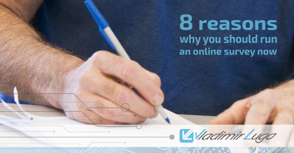 8 reasons why you should run an online survey now – Vladimir Lugo